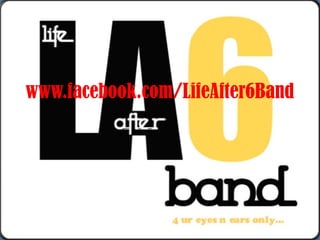 www.facebook.com/LifeAfter6Band


  Please press ‘enter’ one at a time to view each details
 