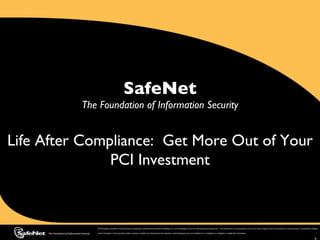 SafeNet The Foundation of Information Security Life After Compliance:  Get More Out of Your PCI Investment 
