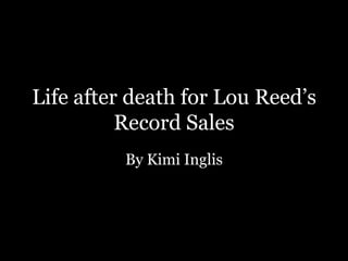 Life after death for Lou Reed’s
Record Sales
By Kimi Inglis

 
