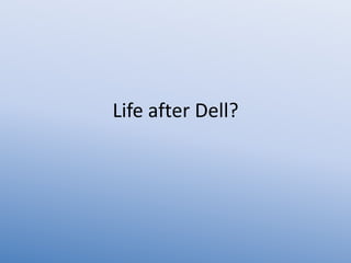 Life after Dell?
 