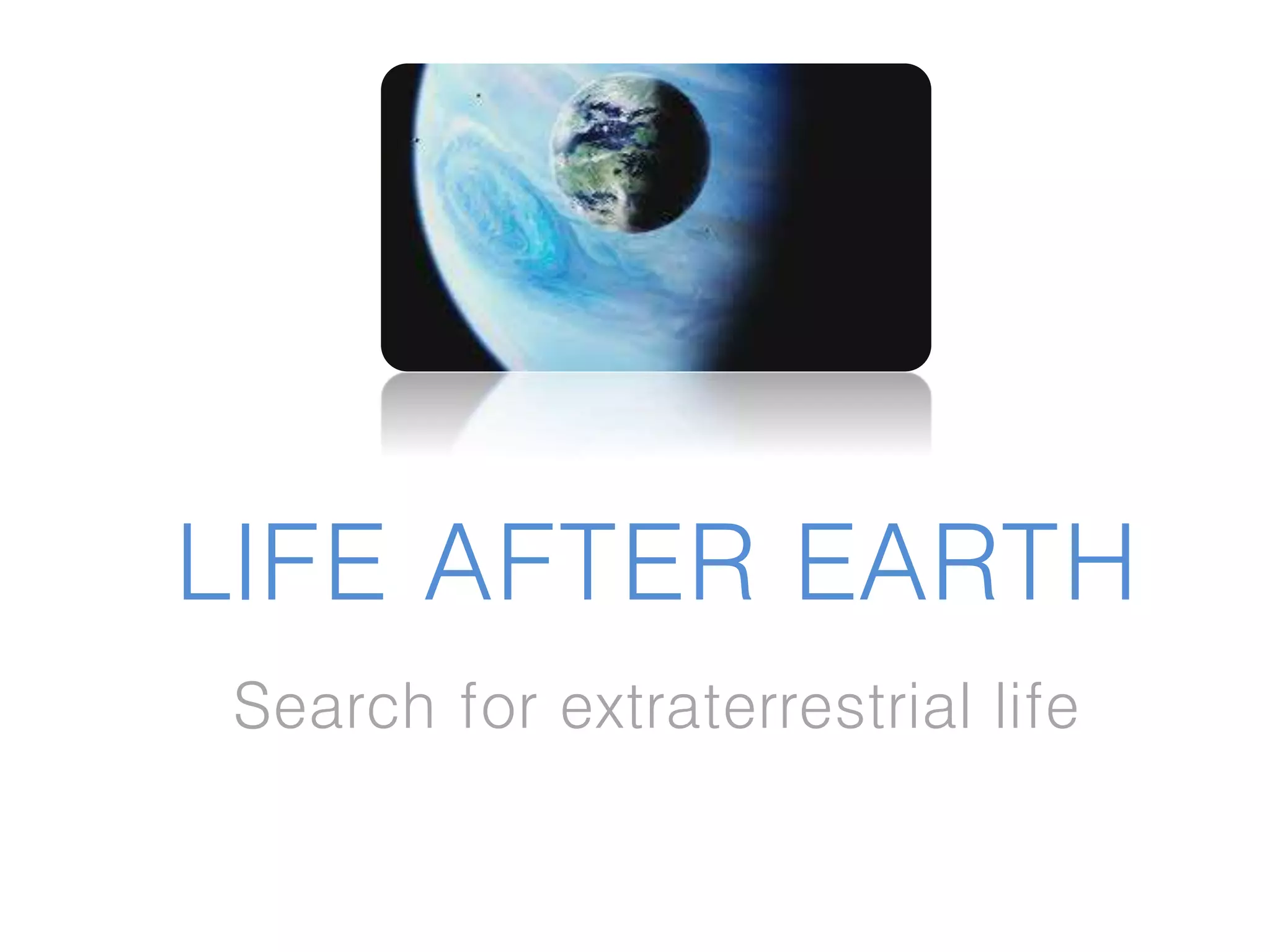 LIFE AFTER EARTH
Search for extraterrestrial life