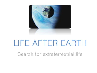 LIFE AFTER EARTH
Search for extraterrestrial life
 