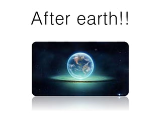 After earth!!
