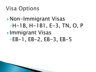 Non-Immigrant Visas 
◦H-1B, H-1B1, E-3, TN, O, P 
 Immigrant Visas 
◦EB-1, EB-2, EB-3, EB-5 
 