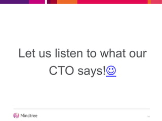 Let us listen to what our
CTO says!
14
 