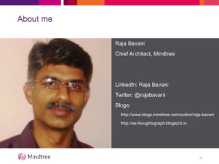 About me
Raja Bavani
Chief Architect, Mindtree
LinkedIn: Raja Bavani
Twitter: @rajabavani
Blogs:
• http://www.blogs.mindtree.com/author/raja-bavani
• http://se-thoughtograph.blogspot.in
16
 