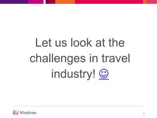 Let us look at the
challenges in travel
industry! 
32
 