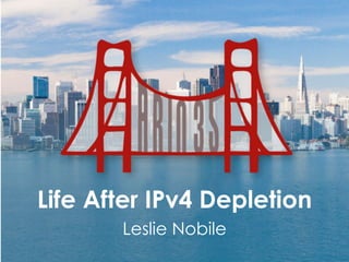 Life After IPv4 Depletion
Leslie Nobile
 