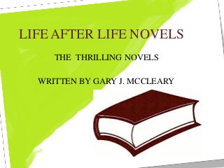LIFE AFTER LIFE NOVELS
WRITTEN BY GARY J. MCCLEARY
THE THRILLING NOVELS
 