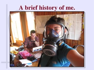 A brief history of me.
 