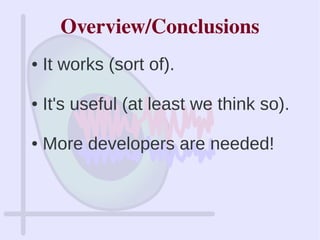 Overview/Conclusions
● It works (sort of).
● It's useful (at least we think so).
● More developers are needed!
 
