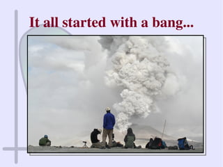 It all started with a bang...
 