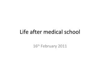 Life after medical school
16th
February 2011
 