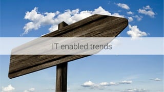 IT enabled trends
 