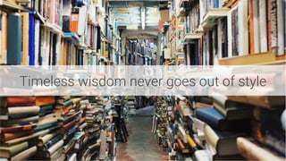 Timeless wisdom never goes out of style
 