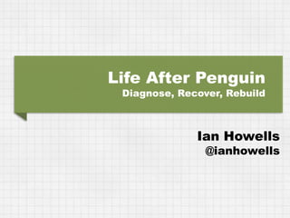 Life After Penguin
 Diagnose, Recover, Rebuild



              Ian Howells
                @ianhowells
 