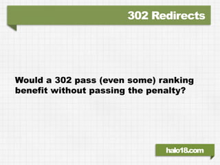 302 Redirects




Would a 302 pass (even some) ranking
benefit without passing the penalty?




                          ...