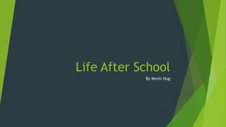 Life After School
By Kevin Hug
 