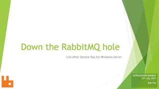 Down the RabbitMQ hole
Life After Service Bus for Windows Server
 