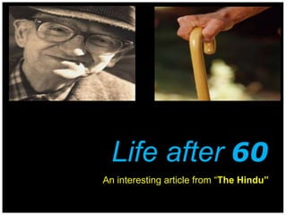 Life after 60
An interesting article from “The Hindu”
 