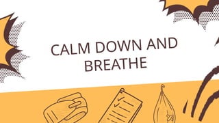 CALM DOWN AND
BREATHE
 