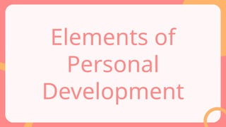 Elements of
Personal
Development
 
