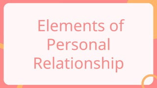 Elements of
Personal
Relationship
 