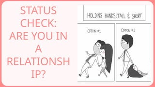 STATUS
CHECK:
ARE YOU IN
A
RELATIONSH
IP?
 