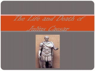 The Life and Death of
    Julius Caesar
 