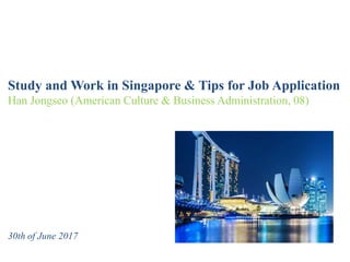 Study and Work in Singapore & Tips for Job Application
Han Jongseo (American Culture & Business Administration, 08)
30th of June 2017
 