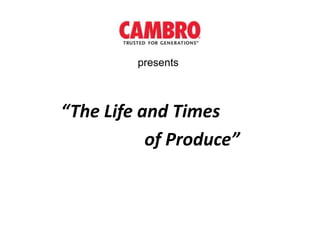 “The Life and Times
of Produce”
presents
 