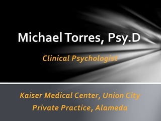 Clinical Psychologist
Kaiser Medical Center, Union City
Private Practice, Alameda
MichaelTorres, Psy.D
 
