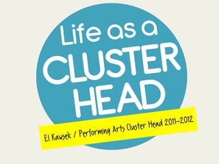 Life as a

                                        a d 2011-2012
                         t s Cluster He
              rforming Ar
El Kawsek / Pe
 