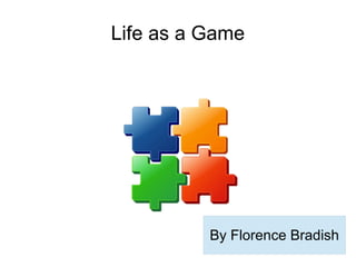 Life as a Game
By Florence Bradish
 