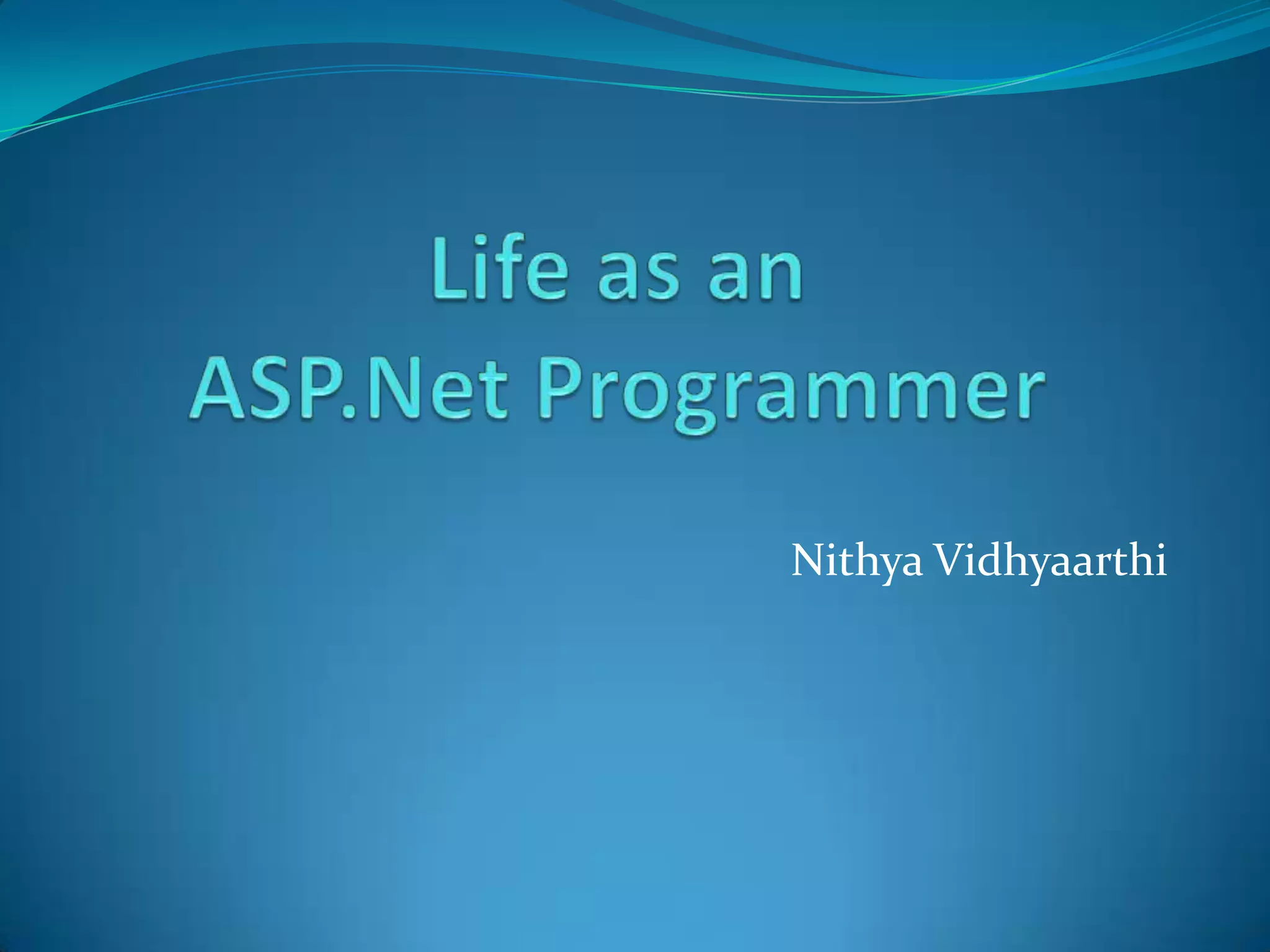 Life as an ASP.Net ProgrammerNithya Vidhyaarthi