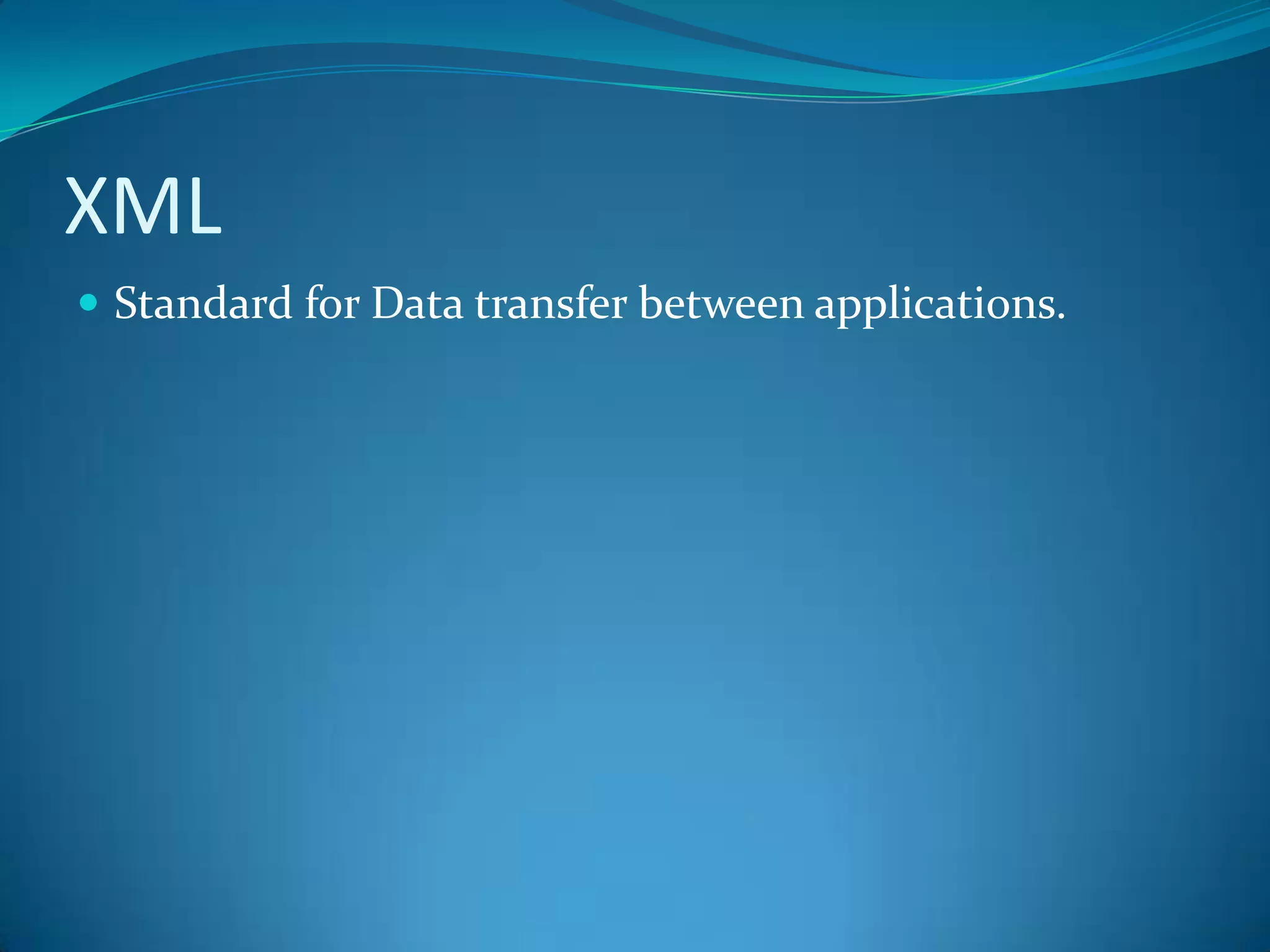XMLStandard for Data transfer between applications.