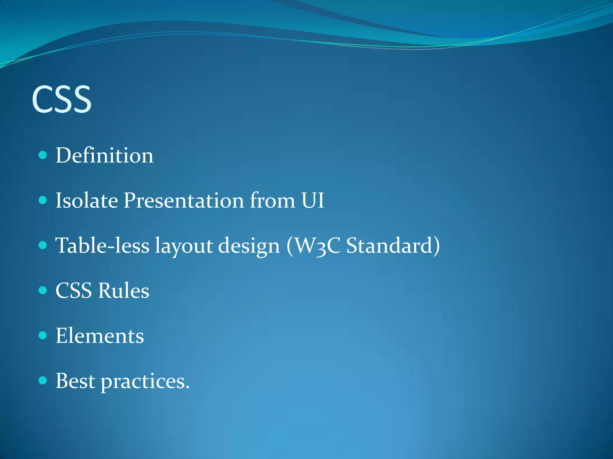 CSSDefinitionIsolate Presentation from UITable-less layout design (W3C Standard)CSS RulesElementsBest practices.