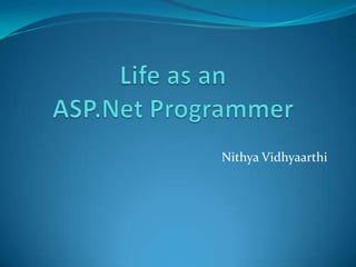 Life as an ASP.Net ProgrammerNithya Vidhyaarthi