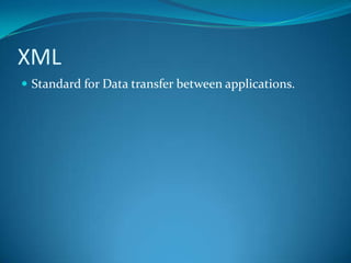 XMLStandard for Data transfer between applications.