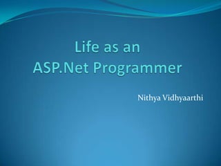 Life as an ASP.Net Programmer Nithya Vidhyaarthi 