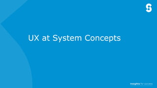 UX at System Concepts
 