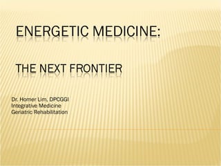 Dr. Homer Lim, DPCGGI
Integrative Medicine
Geriatric Rehabilitation
 