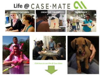 Life @




         Click here to see Life @ Case-Mate
 