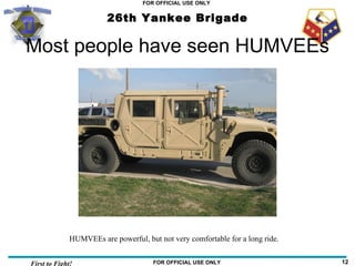 Most people have seen HUMVEEs HUMVEEs are powerful, but not very comfortable for a long ride.  