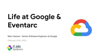 Life at Google &
Eventarc
Marc Gomez - Senior Software Engineer at Google
February 9th, 2023
 