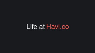 Life at Havi.co
 