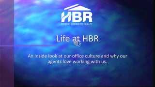 An inside look at our office culture and why our
agents love working with us.
Life at HBR
 