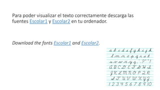 Para poder visualizar el texto correctamente descarga las
fuentes Escolar1 y Escolar2 en tu ordenador.
Download the fonts ...