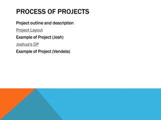 PROCESS OF PROJECTS
Project outline and description
Project Layout
Example of Project (Josh)
Joshua's DP
Example of Project (Vendela)
 