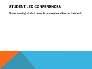 STUDENT LED CONFERENCES
Shows learning, student presents to parents and teacher their work
 
